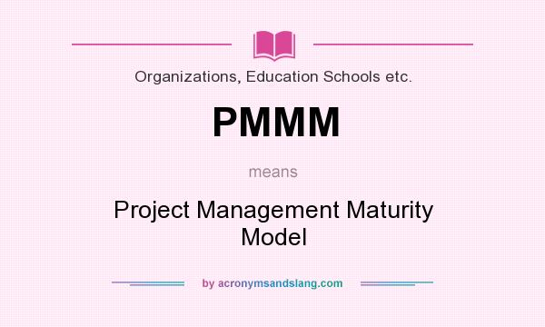 What does PMMM mean? It stands for Project Management Maturity Model