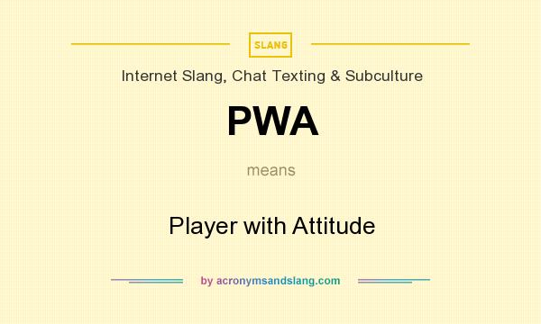 What does PWA mean? It stands for Player with Attitude