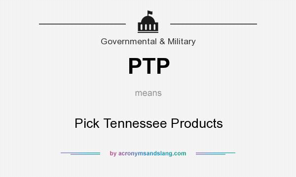 What does PTP mean? It stands for Pick Tennessee Products