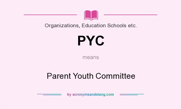 What does PYC mean? It stands for Parent Youth Committee