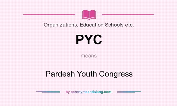 What does PYC mean? It stands for Pardesh Youth Congress