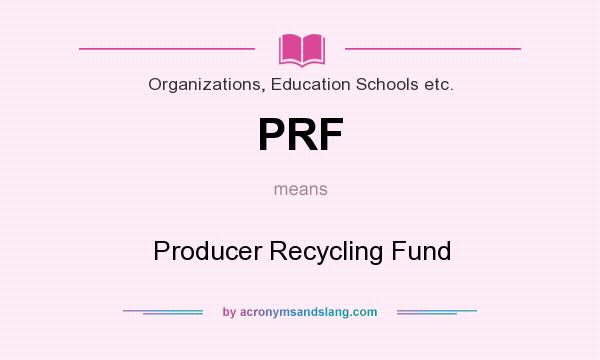 What does PRF mean? It stands for Producer Recycling Fund