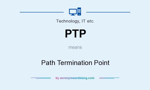 What does PTP mean? It stands for Path Termination Point