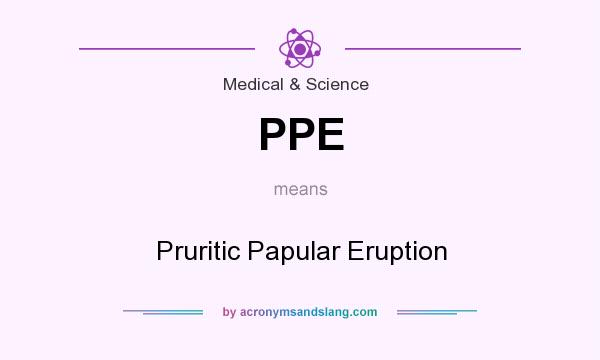 What does PPE mean? It stands for Pruritic Papular Eruption