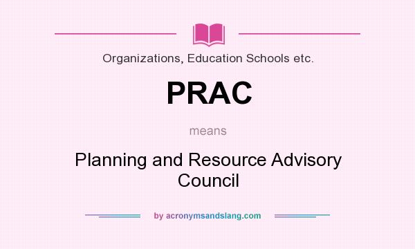 What does PRAC mean? It stands for Planning and Resource Advisory Council