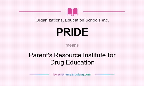 What does PRIDE mean? It stands for Parent`s Resource Institute for Drug Education