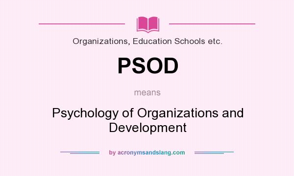 What does PSOD mean? It stands for Psychology of Organizations and Development