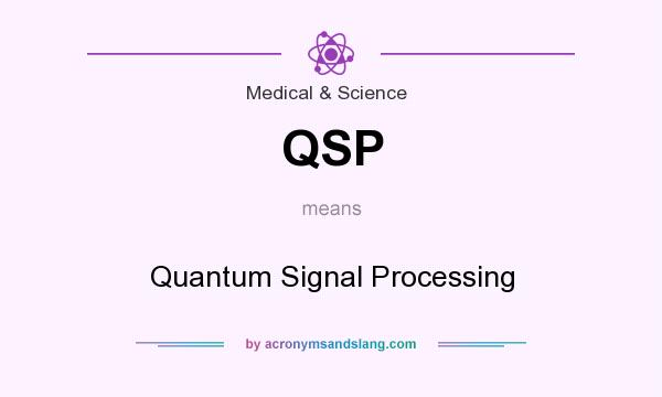 What does QSP mean? It stands for Quantum Signal Processing