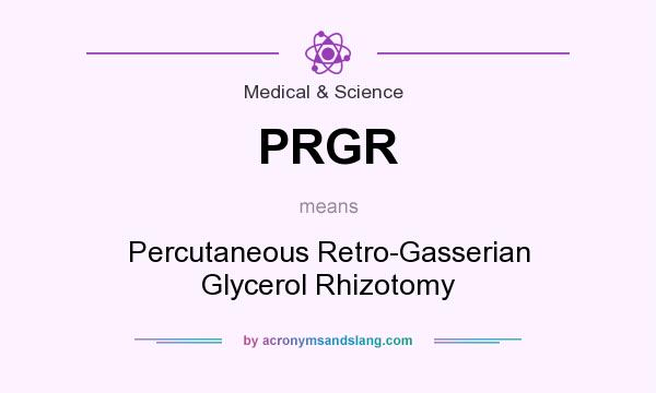 What does PRGR mean? It stands for Percutaneous Retro-Gasserian Glycerol Rhizotomy