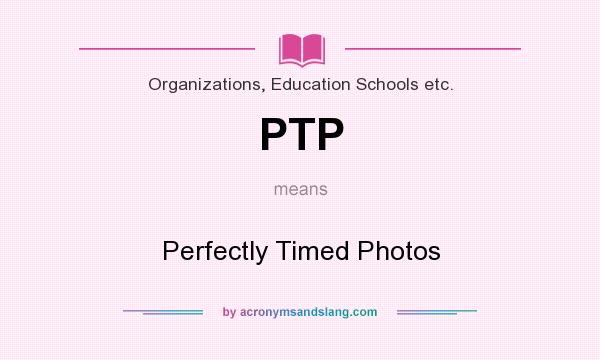 What does PTP mean? It stands for Perfectly Timed Photos