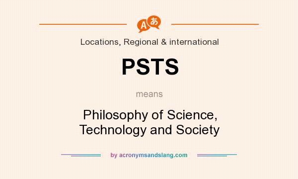 What does PSTS mean? It stands for Philosophy of Science, Technology and Society