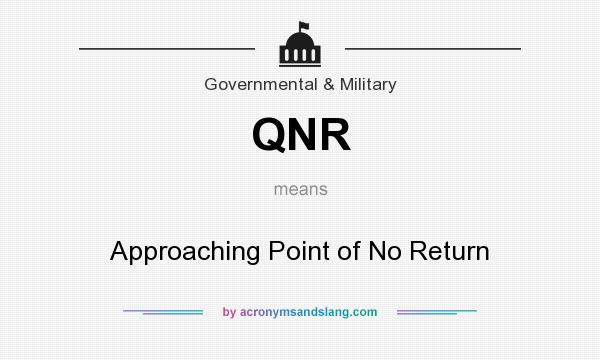What does QNR mean? It stands for Approaching Point of No Return