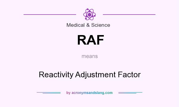 What does RAF mean? It stands for Reactivity Adjustment Factor
