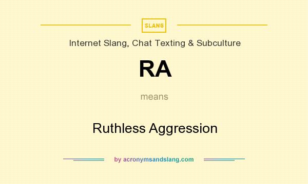 What does RA mean? It stands for Ruthless Aggression