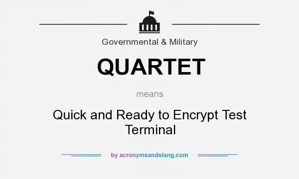 What does QUARTET mean? It stands for Quick and Ready to Encrypt Test Terminal