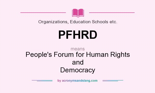 What does PFHRD mean? It stands for People`s Forum for Human Rights and Democracy