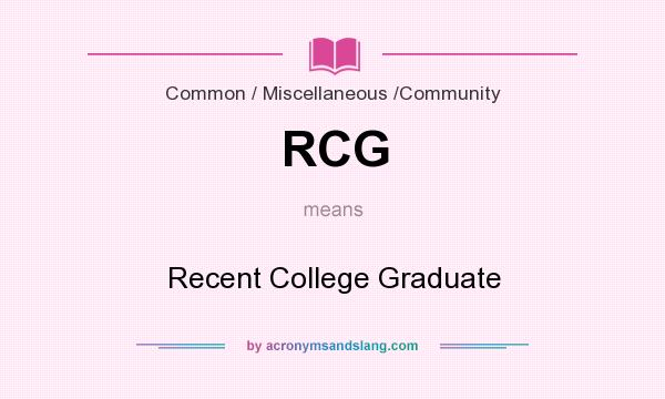 What does RCG mean? It stands for Recent College Graduate