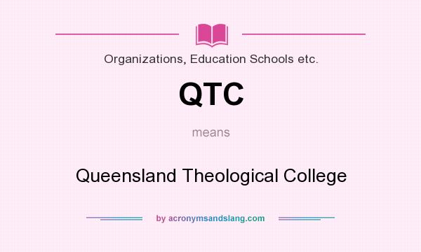 What does QTC mean? It stands for Queensland Theological College