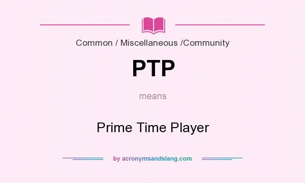 What does PTP mean? It stands for Prime Time Player