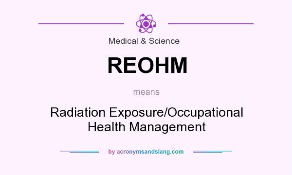 What does REOHM mean? It stands for Radiation Exposure/Occupational Health Management