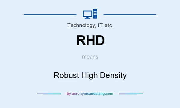 What does RHD mean? It stands for Robust High Density