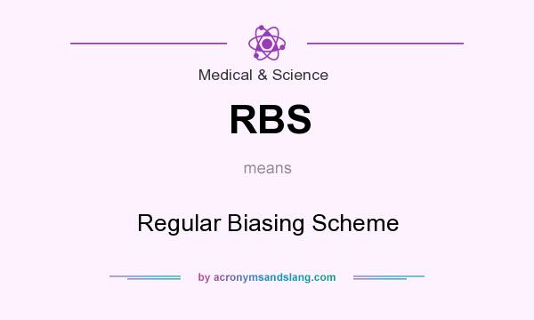 What does RBS mean? It stands for Regular Biasing Scheme