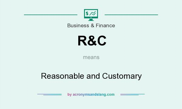 What does R&C mean? It stands for Reasonable and Customary