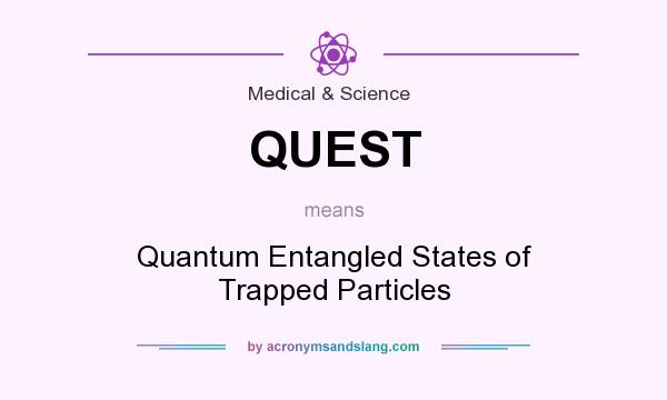 What does QUEST mean? It stands for Quantum Entangled States of Trapped Particles