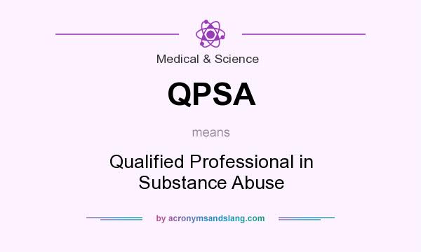 What does QPSA mean? It stands for Qualified Professional in Substance Abuse