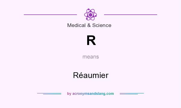 What does R mean? It stands for Réaumier