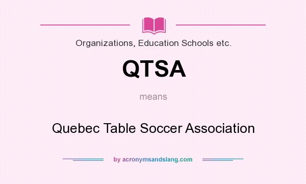 What does QTSA mean? It stands for Quebec Table Soccer Association