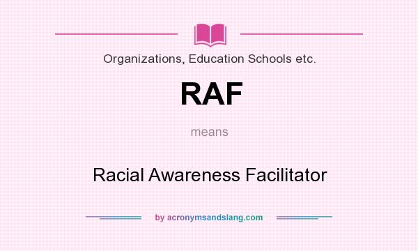 What does RAF mean? It stands for Racial Awareness Facilitator