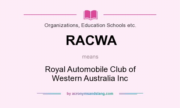 What does RACWA mean? It stands for Royal Automobile Club of Western Australia Inc
