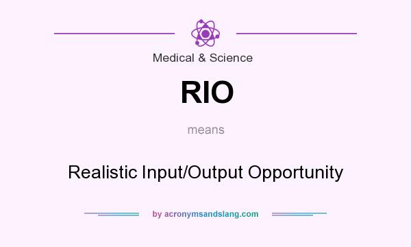 What does RIO mean? It stands for Realistic Input/Output Opportunity