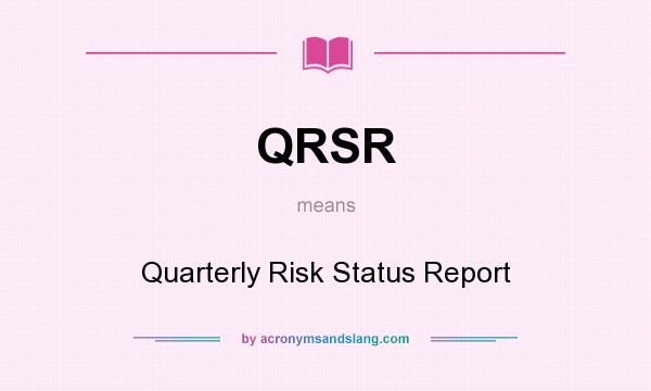 What does QRSR mean? It stands for Quarterly Risk Status Report