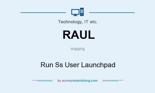 What does RAUL mean? It stands for Run Ss User Launchpad