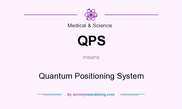 What does QPS mean? It stands for Quantum Positioning System