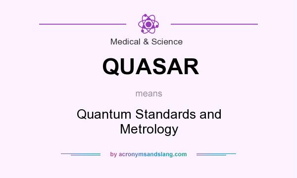 What does QUASAR mean? It stands for Quantum Standards and Metrology