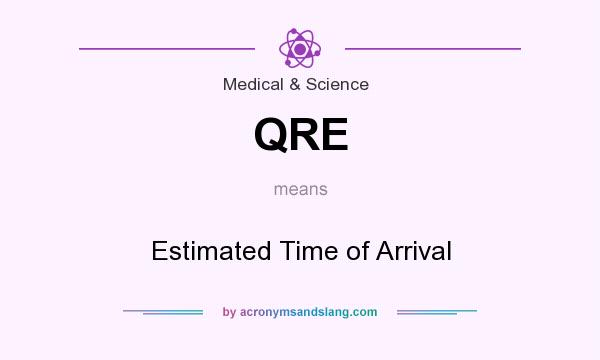 What does QRE mean? It stands for Estimated Time of Arrival
