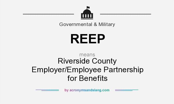 What does REEP mean? It stands for Riverside County Employer/Employee Partnership for Benefits