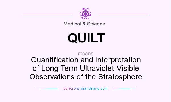 What does QUILT mean? It stands for Quantification and Interpretation of Long Term Ultraviolet-Visible Observations of the Stratosphere