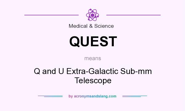 What does QUEST mean? It stands for Q and U Extra-Galactic Sub-mm Telescope
