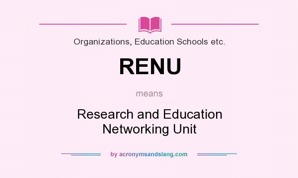 What does RENU mean? It stands for Research and Education Networking Unit