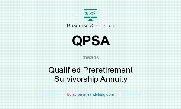 What does QPSA mean? It stands for Qualified Preretirement Survivorship Annuity
