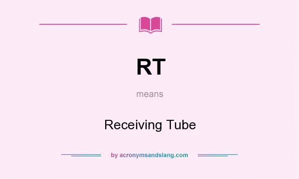 What does RT mean? It stands for Receiving Tube