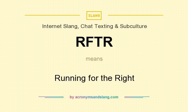 What does RFTR mean? It stands for Running for the Right