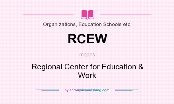 What does RCEW mean? It stands for Regional Center for Education & Work