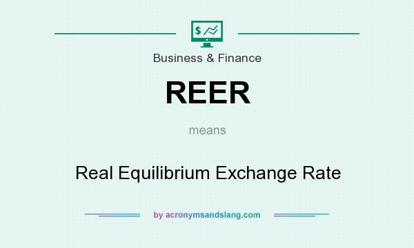 What does REER mean? It stands for Real Equilibrium Exchange Rate