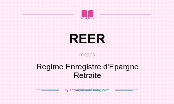 What does REER mean? It stands for Regime Enregistre d`Epargne Retraite