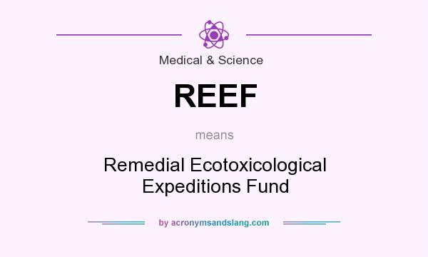 What does REEF mean? It stands for Remedial Ecotoxicological Expeditions Fund